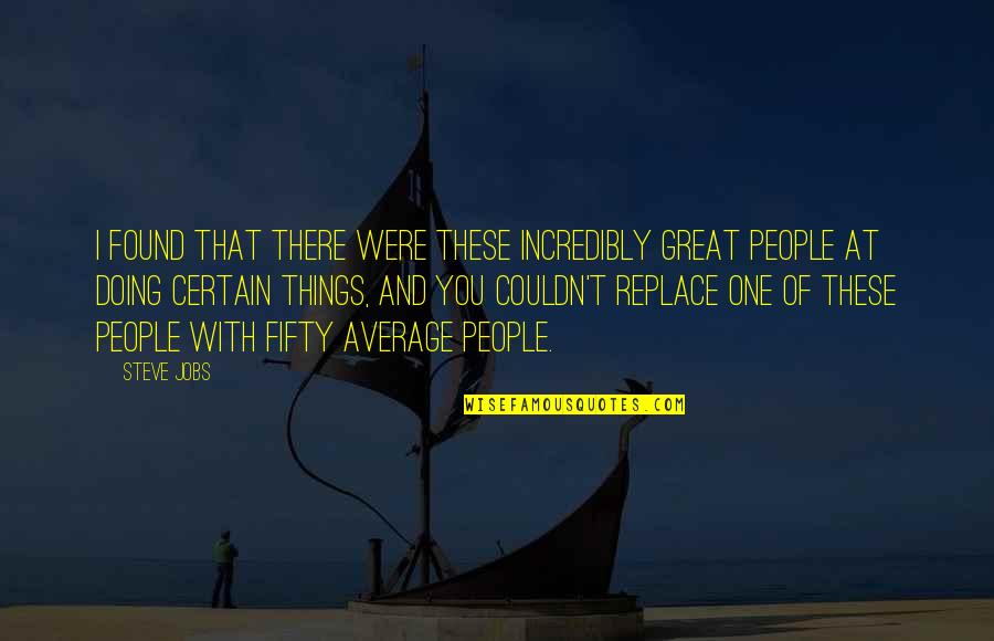 Anghel Saligny Quotes By Steve Jobs: I found that there were these incredibly great Anghel Saligny Quotes By Steve Jobs: I found that there were these incredibly great