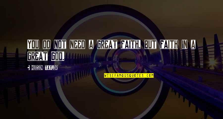 Anghelescu Nicoleta Quotes By Hudson Taylor: You do not need a great faith, but Anghelescu Nicoleta Quotes By Hudson Taylor: You do not need a great faith, but