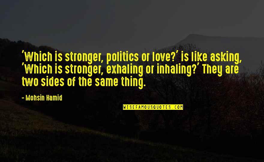 Anghelescu Nicoleta Quotes By Mohsin Hamid: 'Which is stronger, politics or love?' is like Anghelescu Nicoleta Quotes By Mohsin Hamid: 'Which is stronger, politics or love?' is like