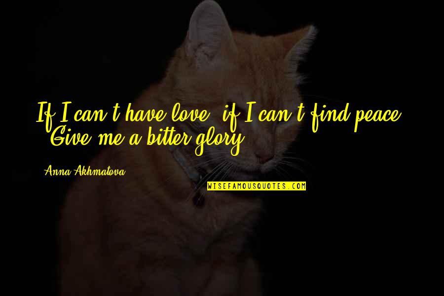 Anghileri 2006 Quotes By Anna Akhmatova: If I can't have love, if I can't