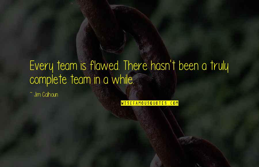Anghileri 2006 Quotes By Jim Calhoun: Every team is flawed. There hasn't been a