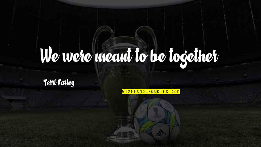 Anghileri 2006 Quotes By Terri Farley: We were meant to be together. Anghileri 2006 Quotes By Terri Farley: We were meant to be together.
