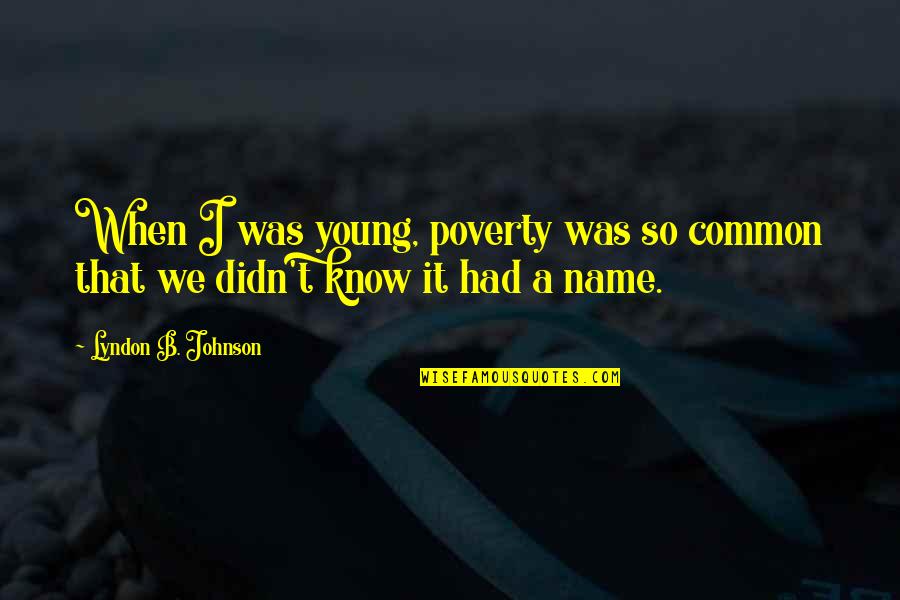 Angie Bolen Quotes By Lyndon B. Johnson: When I was young, poverty was so common