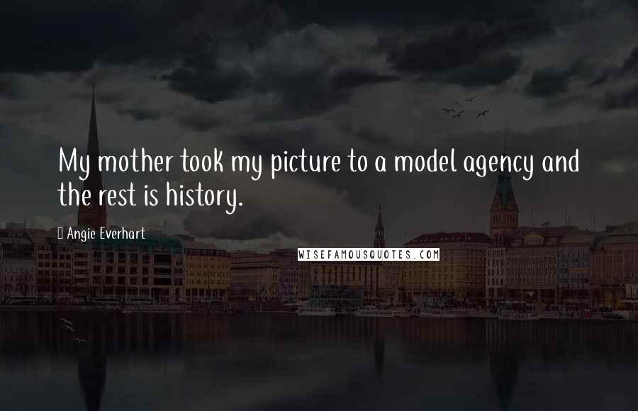 Angie Everhart quotes: My mother took my picture to a model agency and the rest is history.