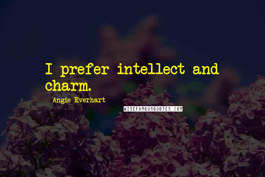 Angie Everhart quotes: I prefer intellect and charm.