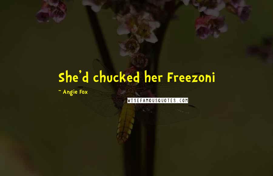 Angie Fox quotes: She'd chucked her Freezoni