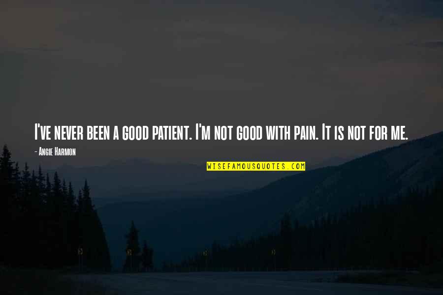 Angie Harmon Quotes By Angie Harmon: I've never been a good patient. I'm not