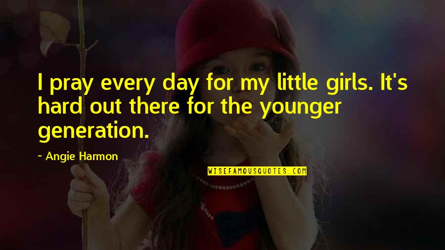 Angie Harmon Quotes By Angie Harmon: I pray every day for my little girls.