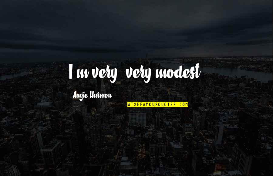 Angie Harmon Quotes By Angie Harmon: I'm very, very modest.