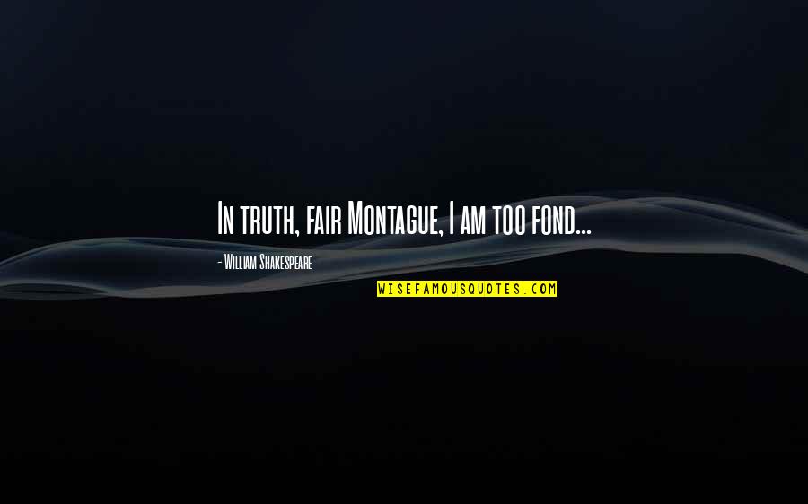 Angie Jordan Quotes By William Shakespeare: In truth, fair Montague, I am too fond...