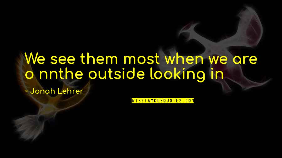 Angie Karan Quote Quotes By Jonah Lehrer: We see them most when we are o Angie Karan Quote Quotes By Jonah Lehrer: We see them most when we are o