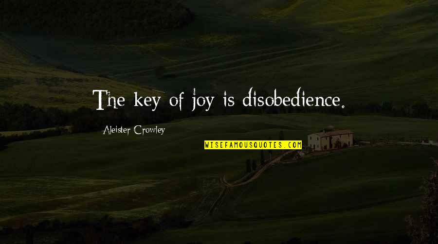 Angie Lewin Quotes By Aleister Crowley: The key of joy is disobedience. Angie Lewin Quotes By Aleister Crowley: The key of joy is disobedience.