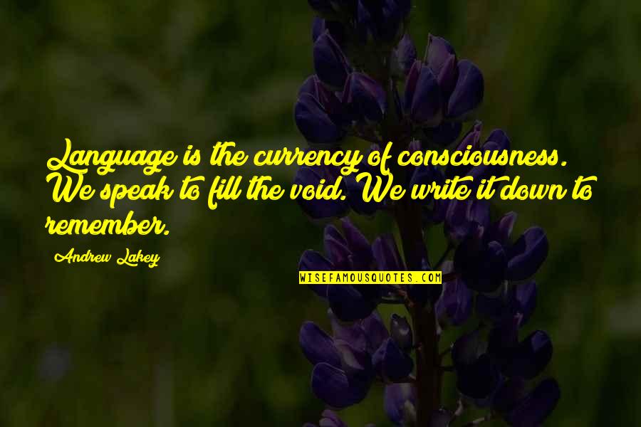 Angie Lewin Quotes By Andrew Lakey: Language is the currency of consciousness. We speak Angie Lewin Quotes By Andrew Lakey: Language is the currency of consciousness. We speak