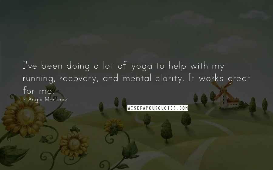 Angie Martinez quotes: I've been doing a lot of yoga to help with my running, recovery, and mental clarity. It works great for me. Angie Martinez quotes: I've been doing a lot of yoga to help with my running, recovery, and mental clarity. It works great for me.