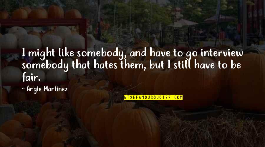 Angie Martinez Quotes By Angie Martinez: I might like somebody, and have to go