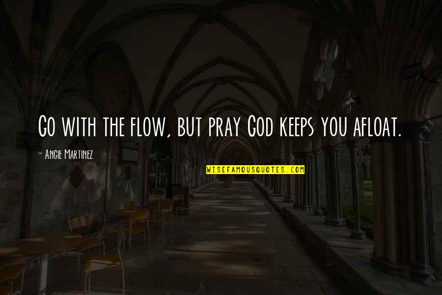 Angie Martinez Quotes By Angie Martinez: Go with the flow, but pray God keeps