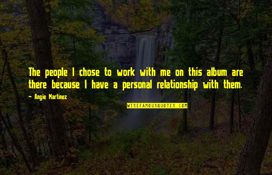 Angie Quotes By Angie Martinez: The people I chose to work with me
