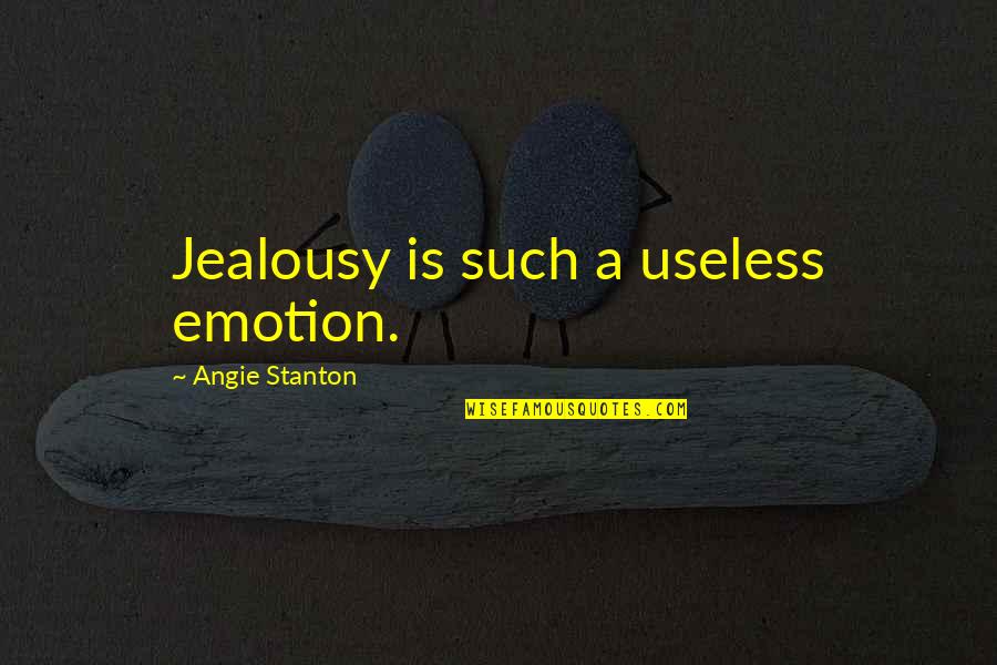 Angie Quotes By Angie Stanton: Jealousy is such a useless emotion.