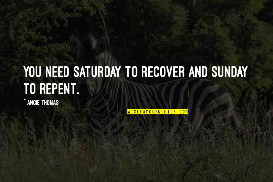 Angie Quotes By Angie Thomas: You need Saturday to recover and Sunday to