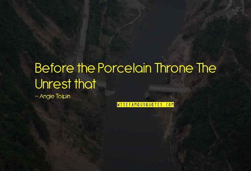 Angie Quotes By Angie Tolpin: Before the Porcelain Throne The Unrest that