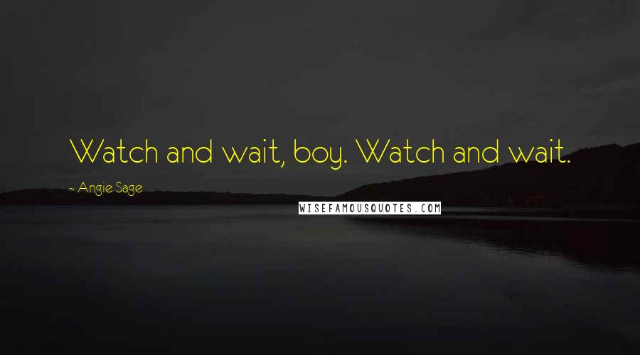 Angie Sage quotes: Watch and wait, boy. Watch and wait.