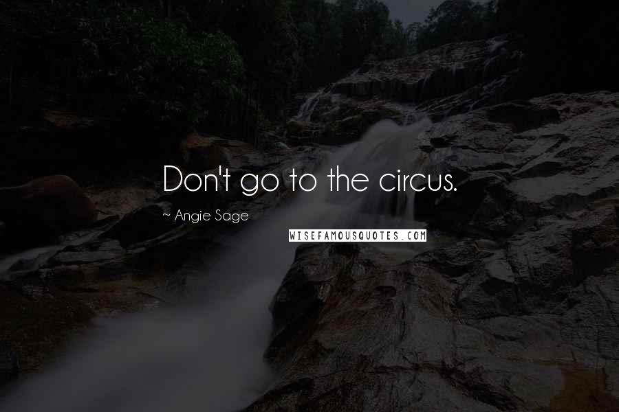 Angie Sage quotes: Don't go to the circus.