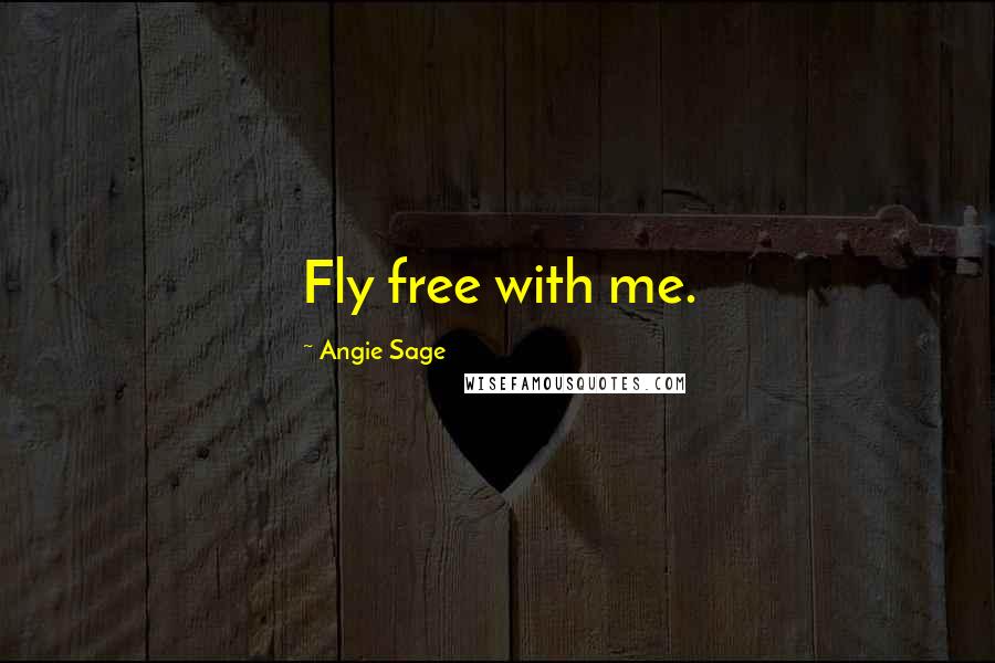 Angie Sage quotes: Fly free with me.