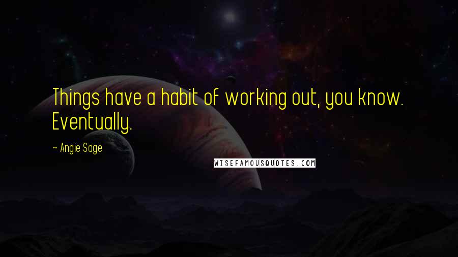 Angie Sage quotes: Things have a habit of working out, you know. Eventually.