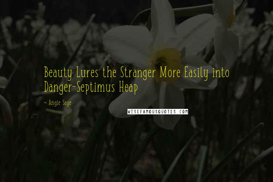 Angie Sage quotes: Beauty Lures the Stranger More Easily into Danger-Septimus Heap