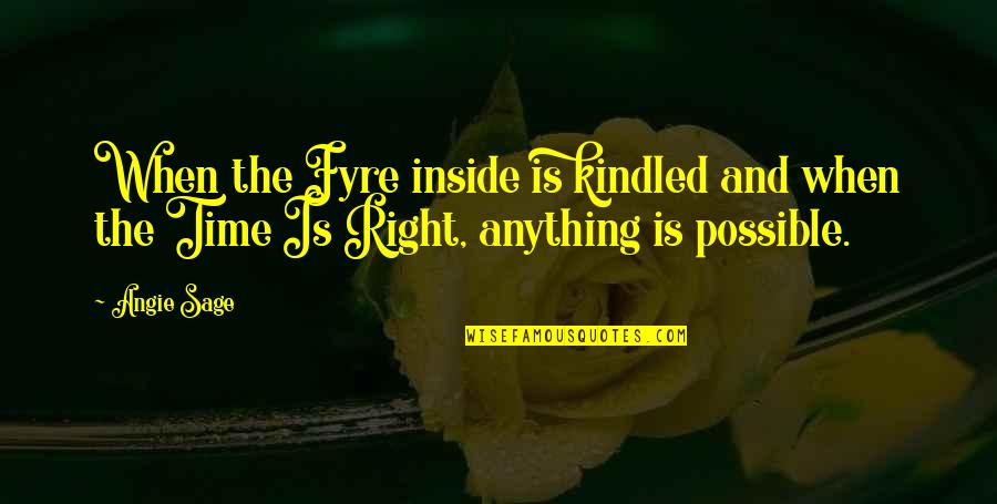 Angie Sage Quotes By Angie Sage: When the Fyre inside is kindled and when