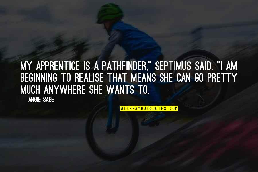 Angie Sage Quotes By Angie Sage: My Apprentice is a PathFinder," Septimus said. "I