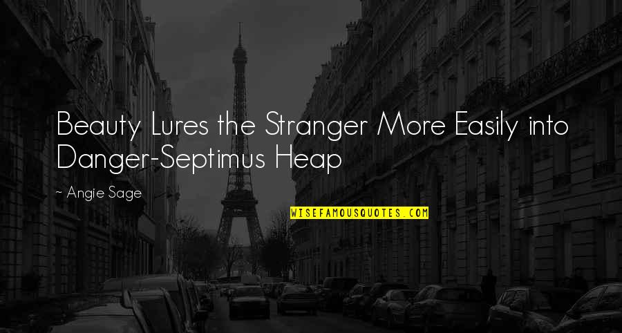Angie Sage Quotes By Angie Sage: Beauty Lures the Stranger More Easily into Danger-Septimus