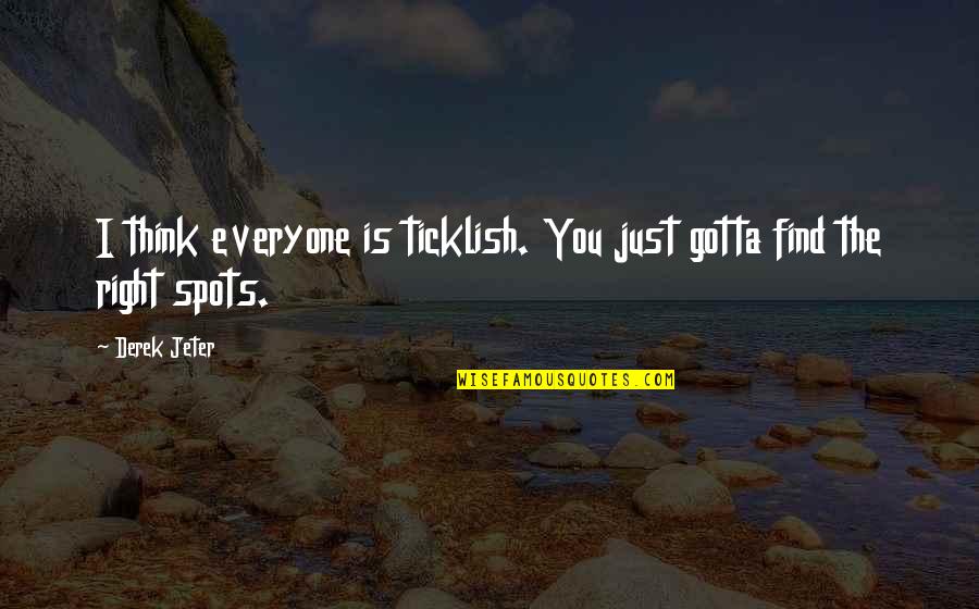 Angie Steadman Quotes By Derek Jeter: I think everyone is ticklish. You just gotta