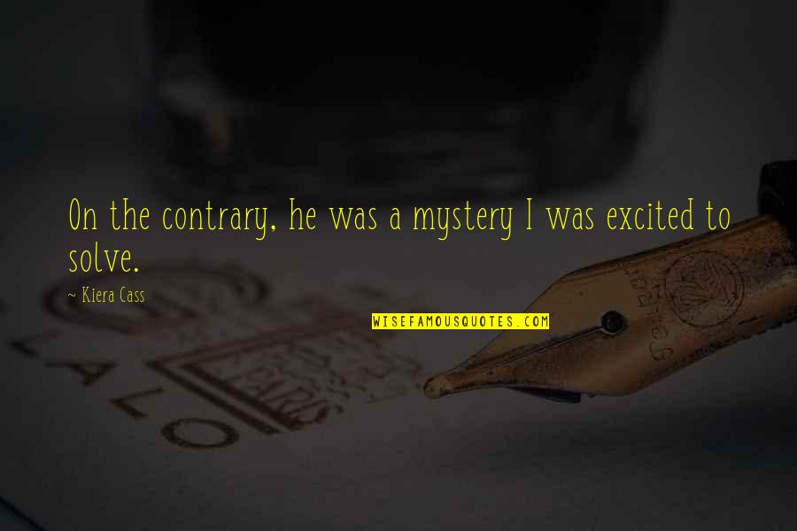 Angie Steadman Quotes By Kiera Cass: On the contrary, he was a mystery I