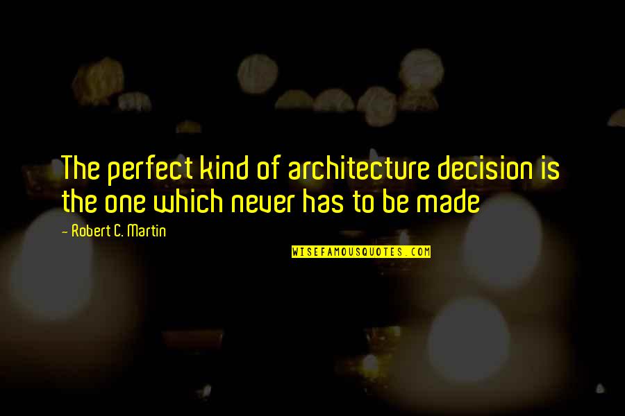 Angie Steadman Quotes By Robert C. Martin: The perfect kind of architecture decision is the