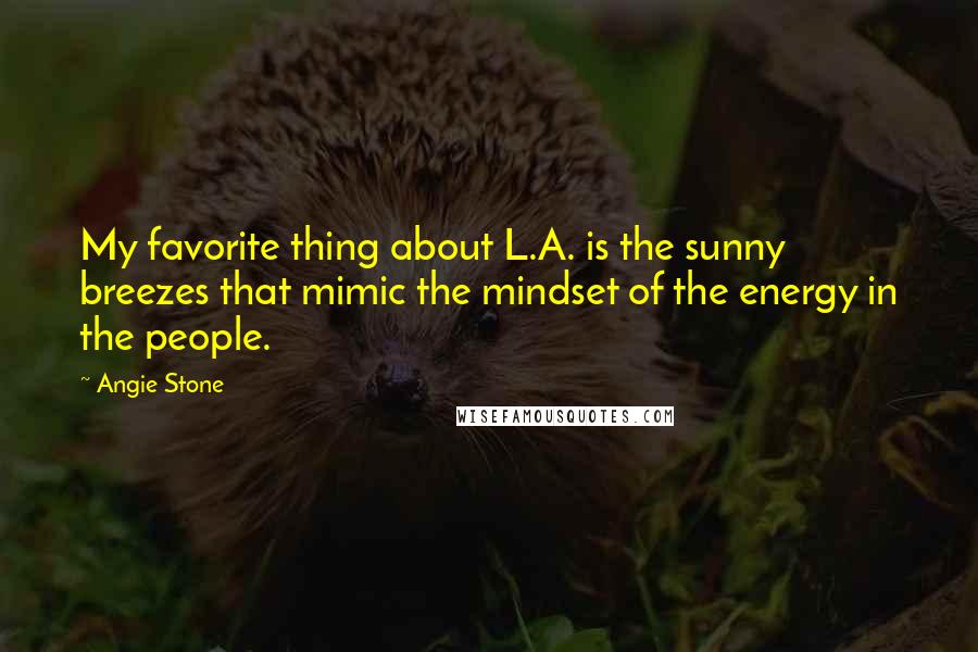 Angie Stone quotes: My favorite thing about L.A. is the sunny breezes that mimic the mindset of the energy in the people.