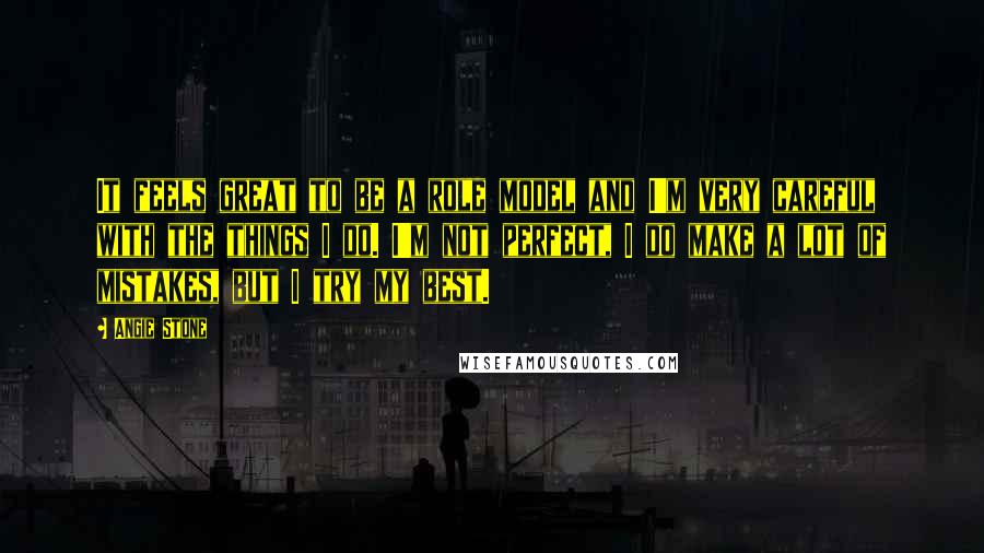Angie Stone quotes: It feels great to be a role model and I'm very careful with the things I do. I'm not perfect, I do make a lot of mistakes, but I try