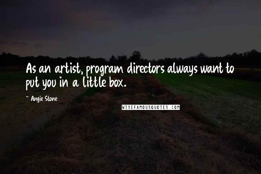 Angie Stone quotes: As an artist, program directors always want to put you in a little box.