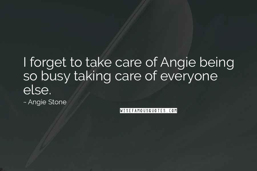 Angie Stone quotes: I forget to take care of Angie being so busy taking care of everyone else.