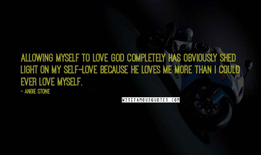 Angie Stone quotes: Allowing myself to love God completely has obviously shed light on my self-love because he loves me more than I could ever love myself.