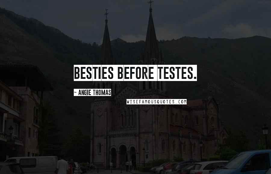 Angie Thomas quotes: Besties before testes.