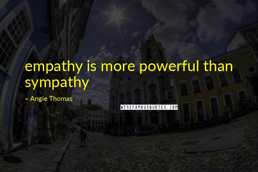 Angie Thomas quotes: empathy is more powerful than sympathy