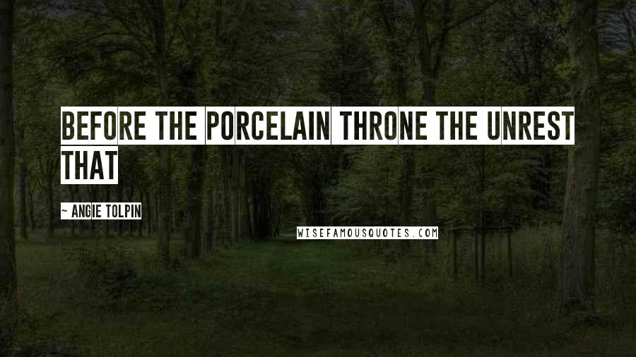 Angie Tolpin quotes: Before the Porcelain Throne The Unrest that