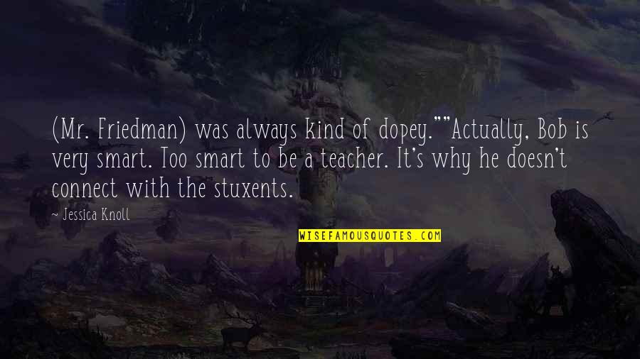 Angie Yonaga Quotes By Jessica Knoll: (Mr. Friedman) was always kind of dopey.""Actually, Bob Angie Yonaga Quotes By Jessica Knoll: (Mr. Friedman) was always kind of dopey.""Actually, Bob
