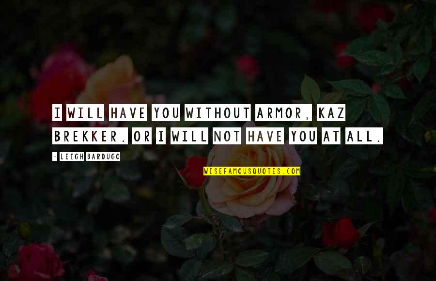 Angie Yonaga Quotes By Leigh Bardugo: I will have you without armor, Kaz Brekker.