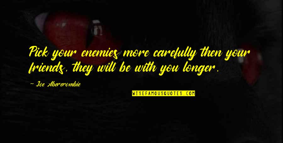 Angielscy Poeci Quotes By Joe Abercrombie: Pick your enemies more carefully then your friends,