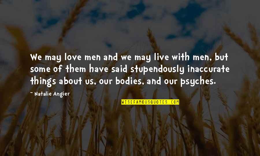 Angier Quotes By Natalie Angier: We may love men and we may live