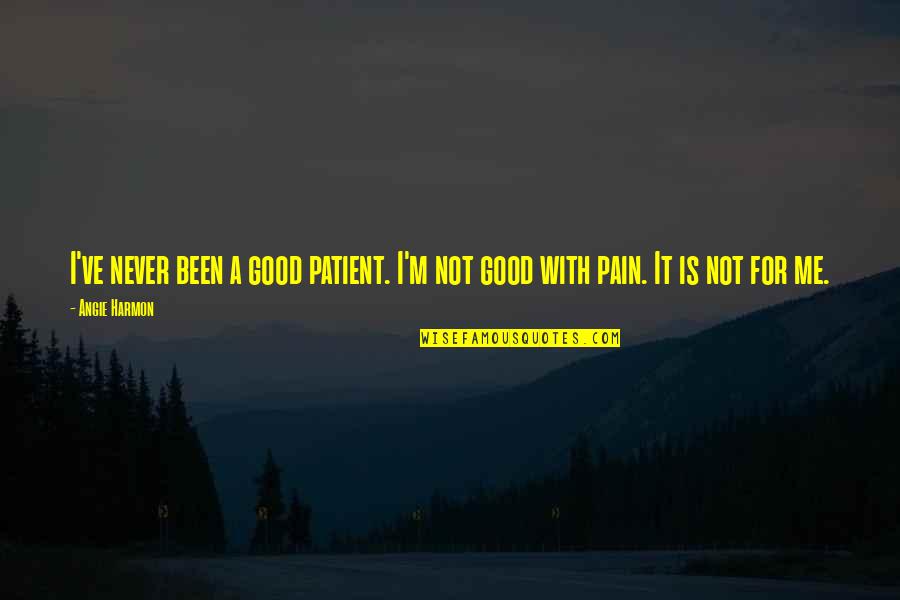Angie's Quotes By Angie Harmon: I've never been a good patient. I'm not
