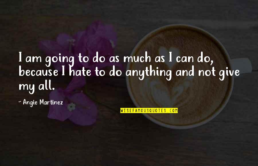 Angie's Quotes By Angie Martinez: I am going to do as much as