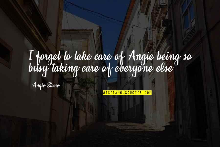 Angie's Quotes By Angie Stone: I forget to take care of Angie being